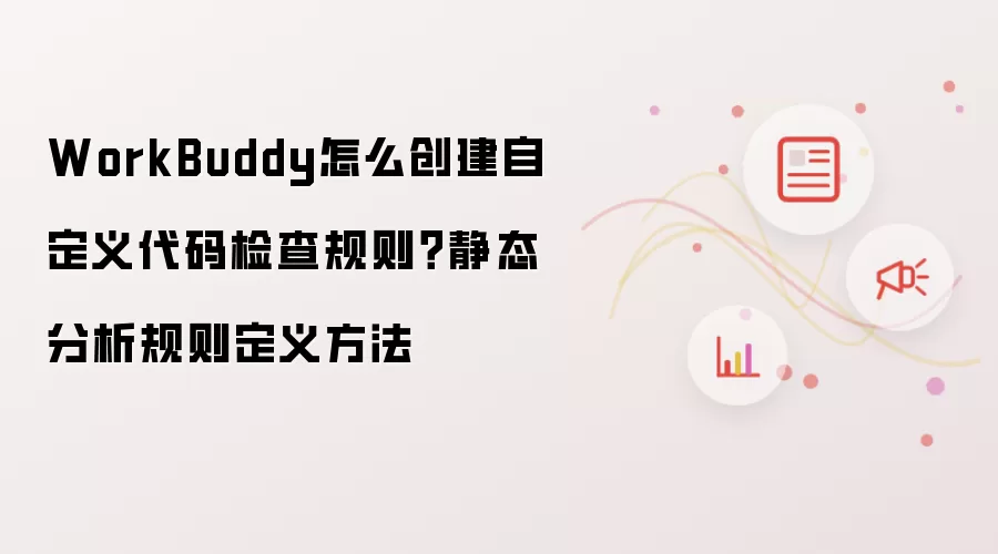WorkBuddy怎么创建自定义代码检查规则?静态分析规则定义方法