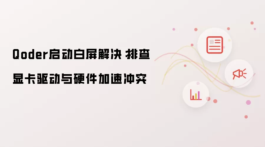 Qoder启动白屏解决：排查显卡驱动与硬件加速冲突