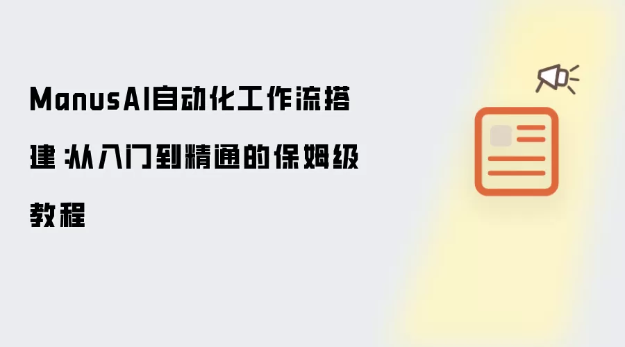 ManusAI自动化工作流搭建:从入门到精通的保姆级教程