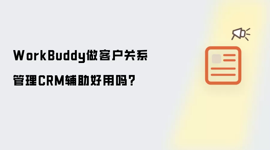 WorkBuddy做客户关系管理CRM辅助好用吗?