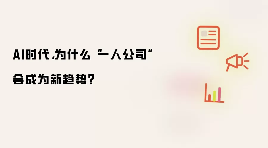 AI时代,为什么“一人公司”会成为新趋势?
