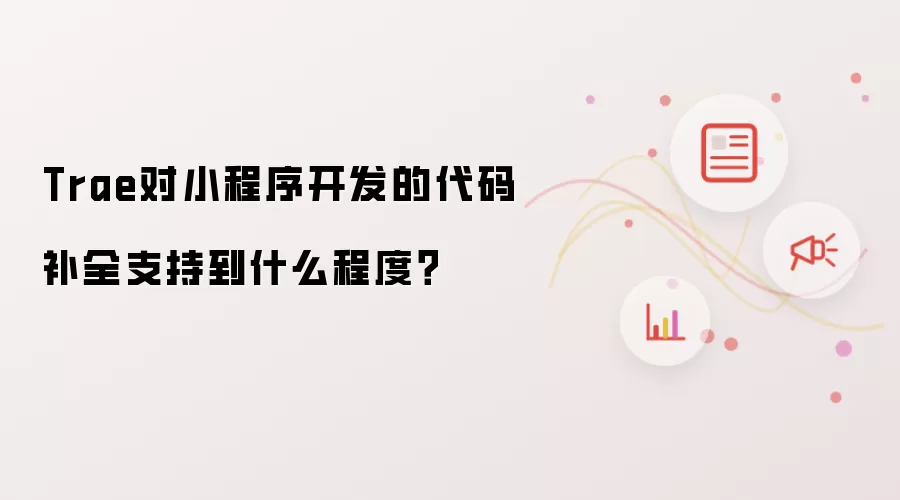 Trae对小程序开发的代码补全支持到什么程度?