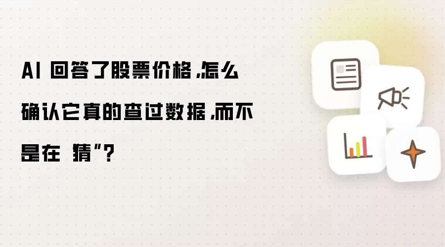 AI 回答了股票价格,怎么确认它真的查过数据,而不是在“猜”?