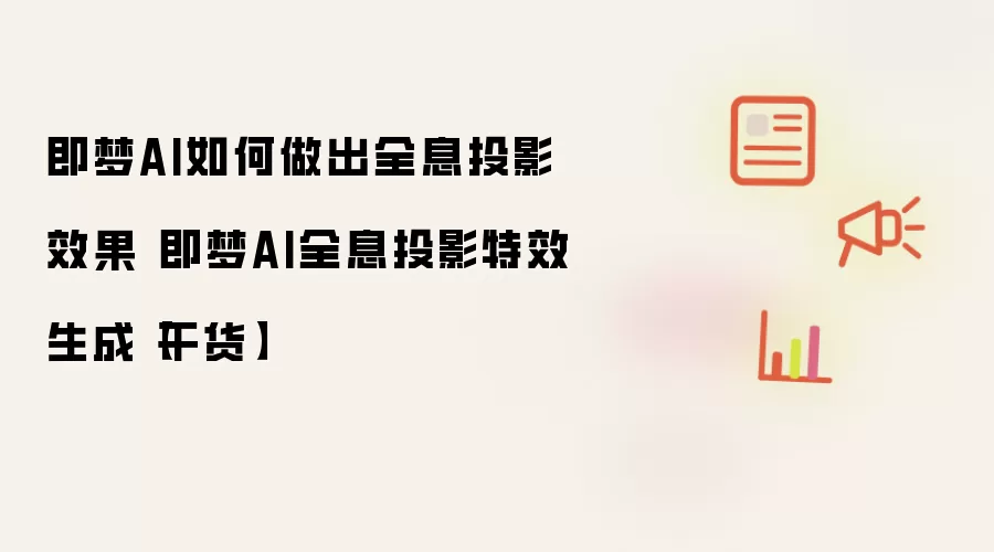 即梦AI如何做出全息投影效果 即梦AI全息投影特效生成【干货】
