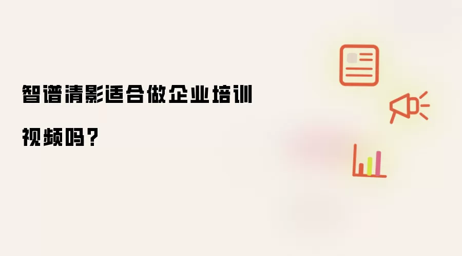 智谱清影适合做企业培训视频吗?