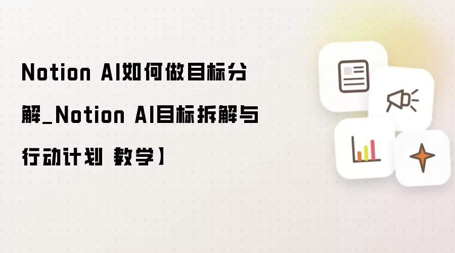 Notion AI如何做目标分解_Notion AI目标拆解与行动计划【教学】