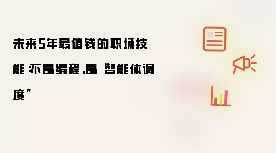 未来5年最值钱的职场技能：不是编程，是“智能体调度”