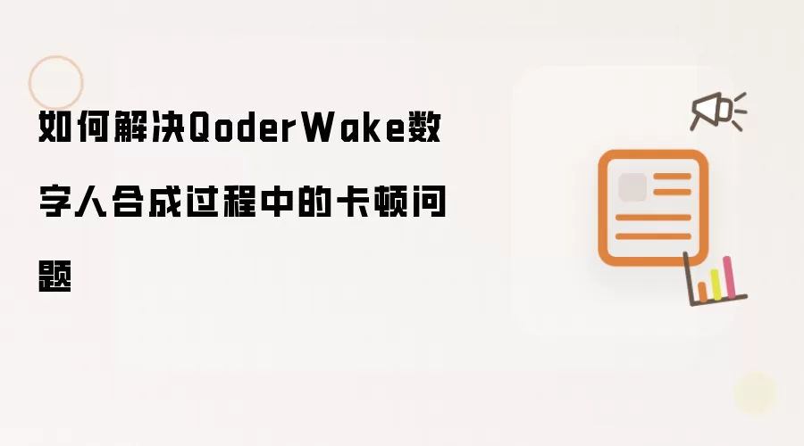 如何解决QoderWake数字人合成过程中的卡顿问题