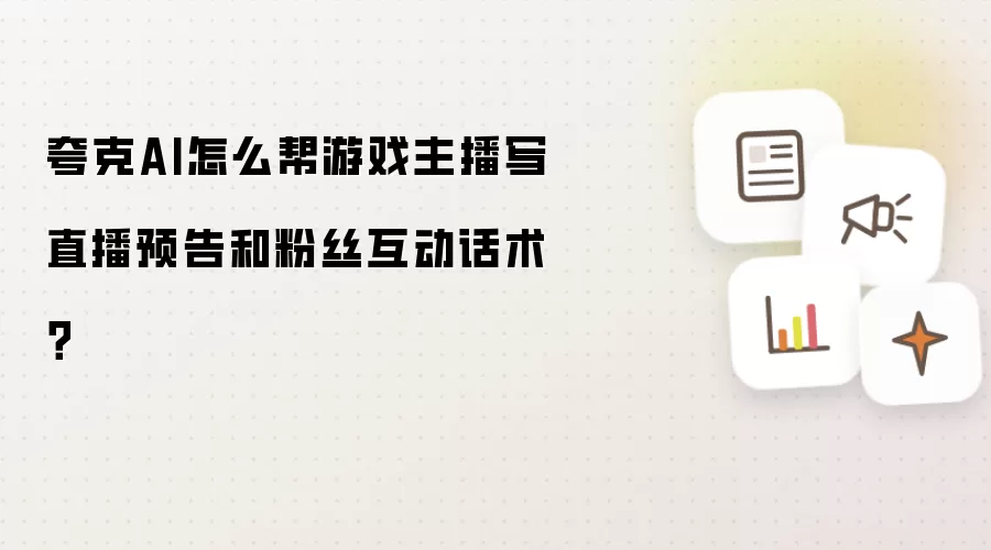 夸克AI怎么帮游戏主播写直播预告和粉丝互动话术?