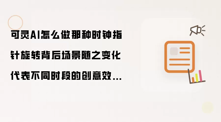 可灵AI怎么做那种时钟指针旋转背后场景随之变化代表不同时段的创意效果?