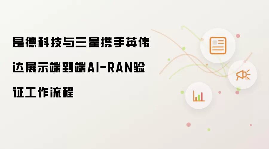 是德科技与三星携手英伟达展示端到端AI-RAN验证工作流程