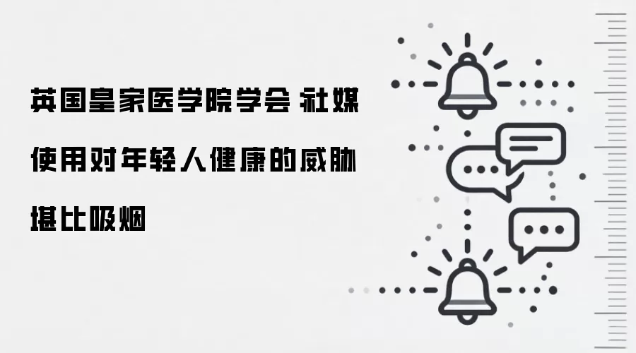 英国皇家医学院学会：社媒使用对年轻人健康的威胁堪比吸烟