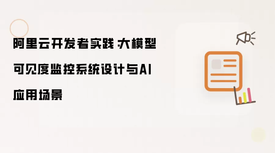 阿里云开发者实践:大模型可见度监控系统设计与AI应用场景