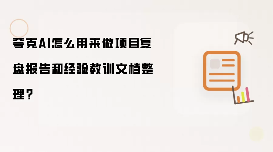 夸克AI怎么用来做项目复盘报告和经验教训文档整理？