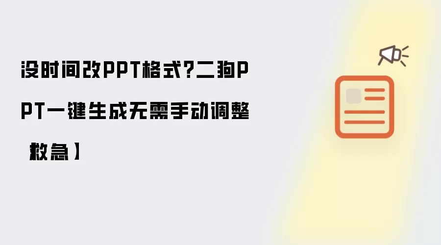 没时间改PPT格式?二狗PPT一键生成无需手动调整【救急】