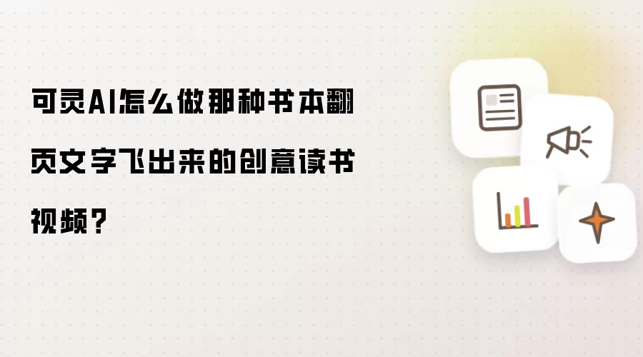 可灵AI怎么做那种书本翻页文字飞出来的创意读书视频?