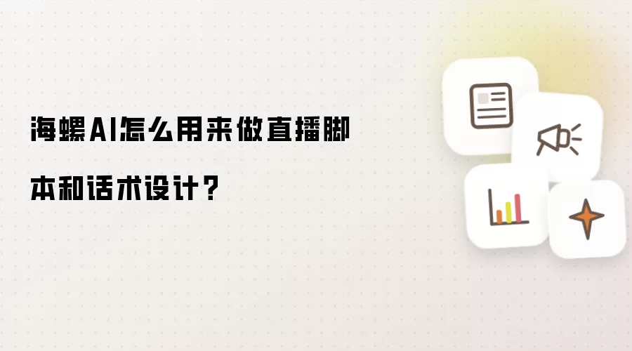 海螺AI怎么用来做直播脚本和话术设计?