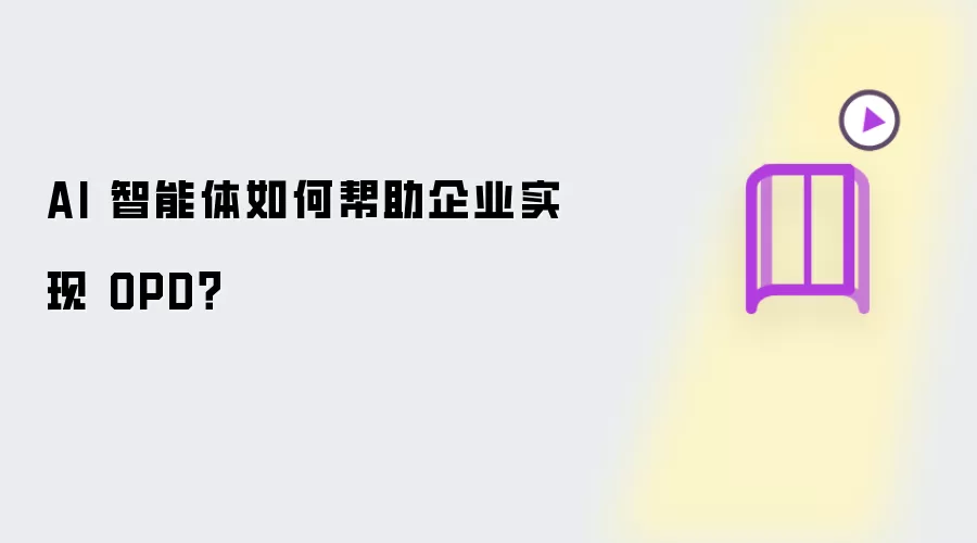 AI 智能体如何帮助企业实现 OPD?