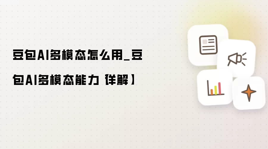 豆包AI多模态怎么用_豆包AI多模态能力【详解】