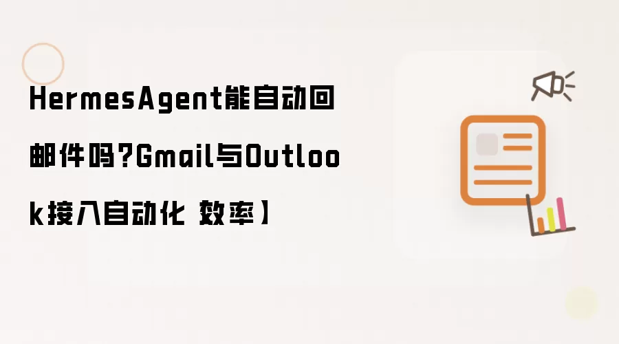 HermesAgent能自动回邮件吗?Gmail与Outlook接入自动化【效率】