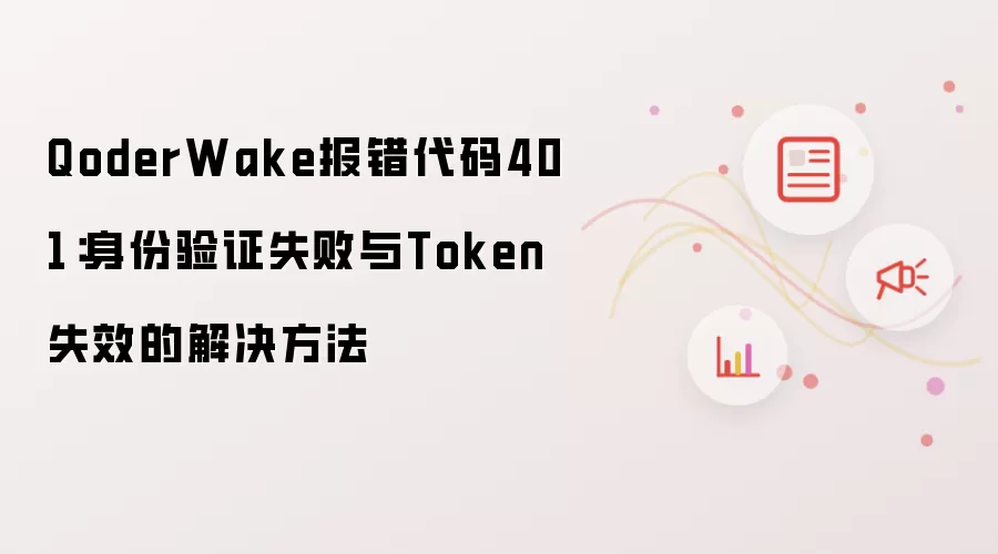 QoderWake报错代码401:身份验证失败与Token失效的解决方法