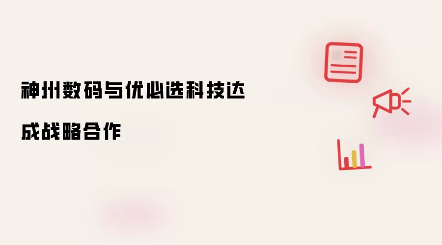 神州数码与优必选科技达成战略合作