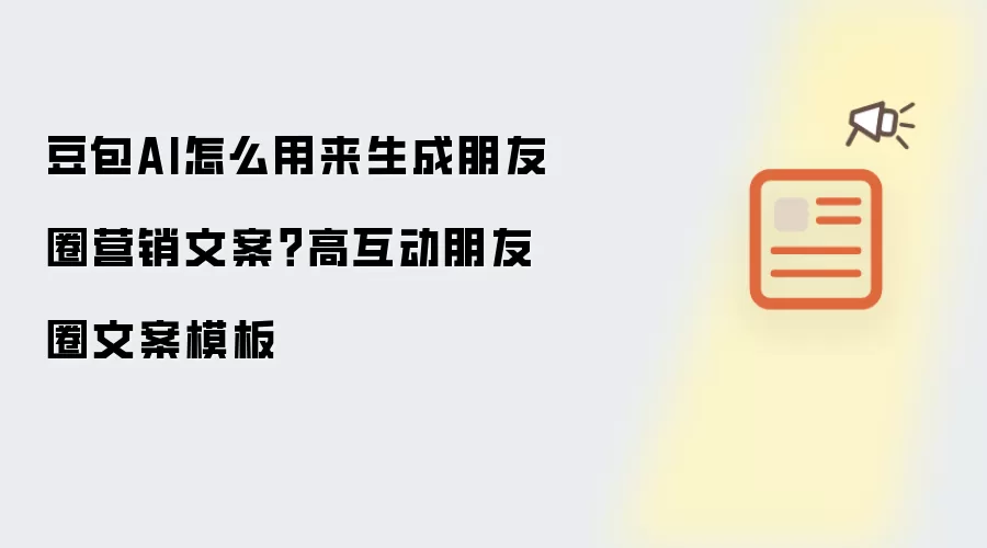 豆包AI怎么用来生成朋友圈营销文案?高互动朋友圈文案模板