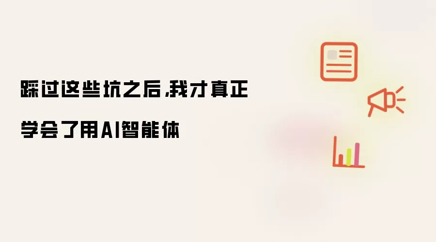 踩过这些坑之后,我才真正学会了用AI智能体