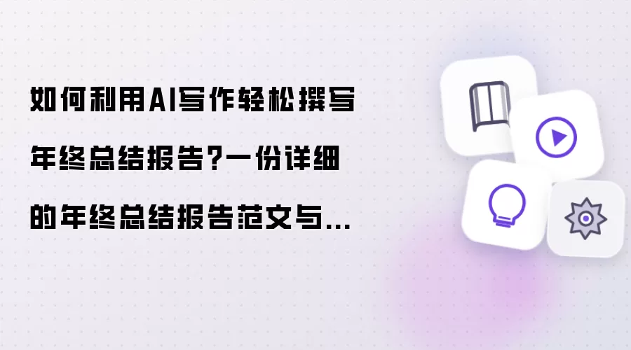 如何利用AI写作轻松撰写年终总结报告?一份详细的年终总结报告范文与提示词供你参考!