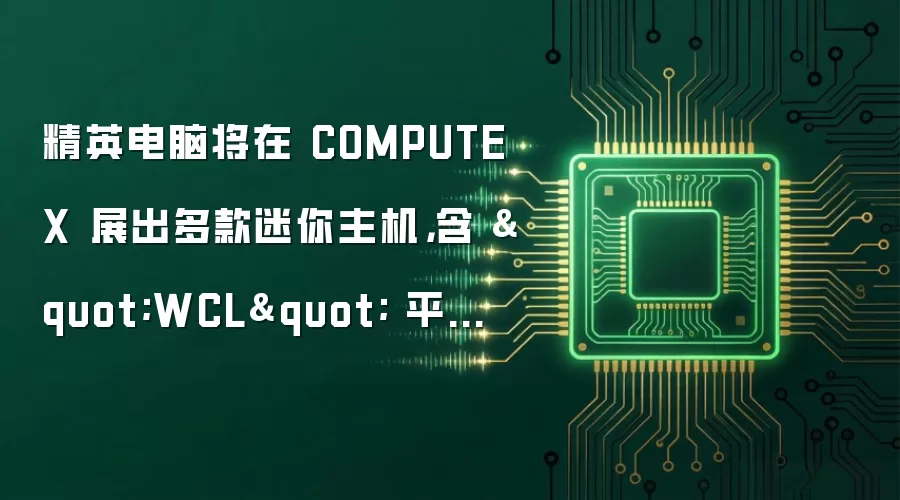 精英电脑将在 COMPUTEX 展出多款迷你主机，含 