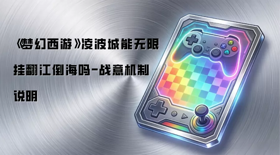 《梦幻西游》凌波城能无限挂翻江倒海吗-战意机制说明