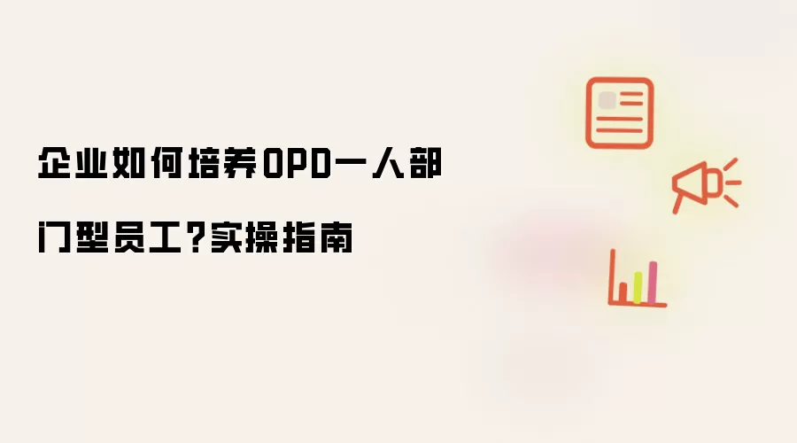 企业如何培养OPD一人部门型员工?实操指南