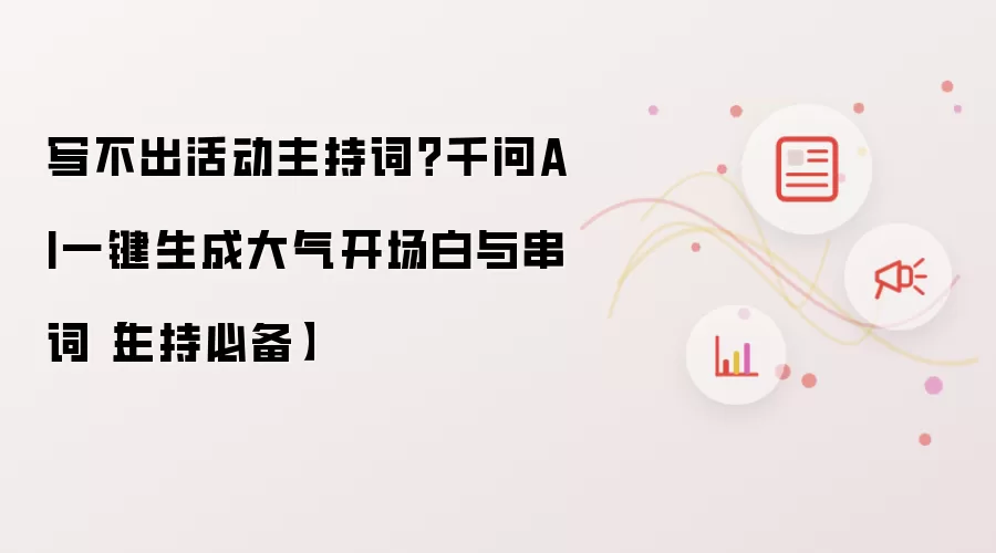 写不出活动主持词?千问AI一键生成大气开场白与串词【主持必备】
