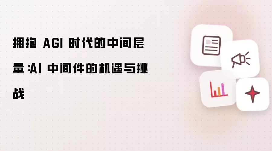拥抱 AGI 时代的中间层⼒量：AI 中间件的机遇与挑战
