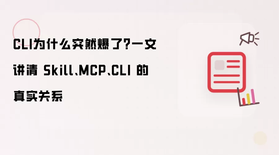 CLI为什么突然爆了?一文讲清 Skill、MCP、CLI 的真实关系