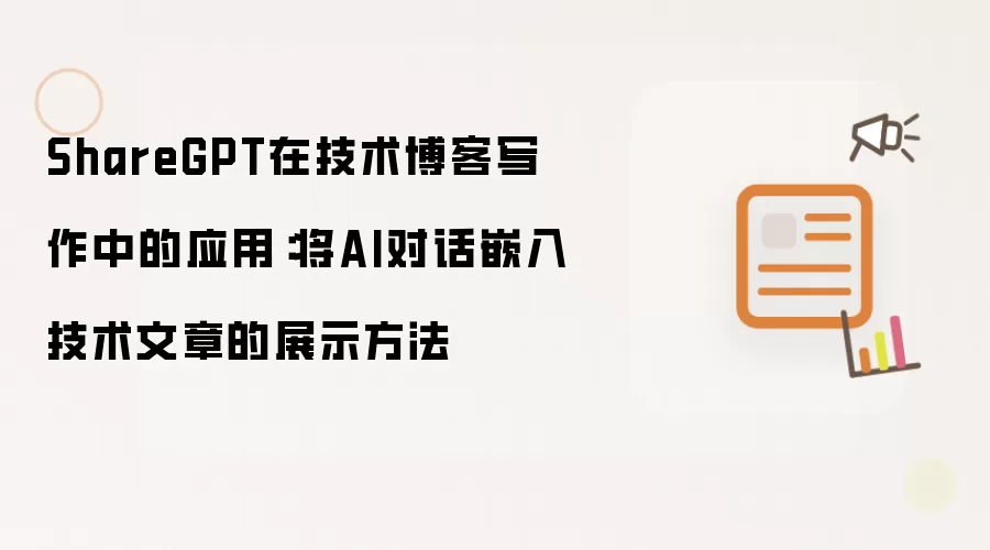 ShareGPT在技术博客写作中的应用:将AI对话嵌入技术文章的展示方法