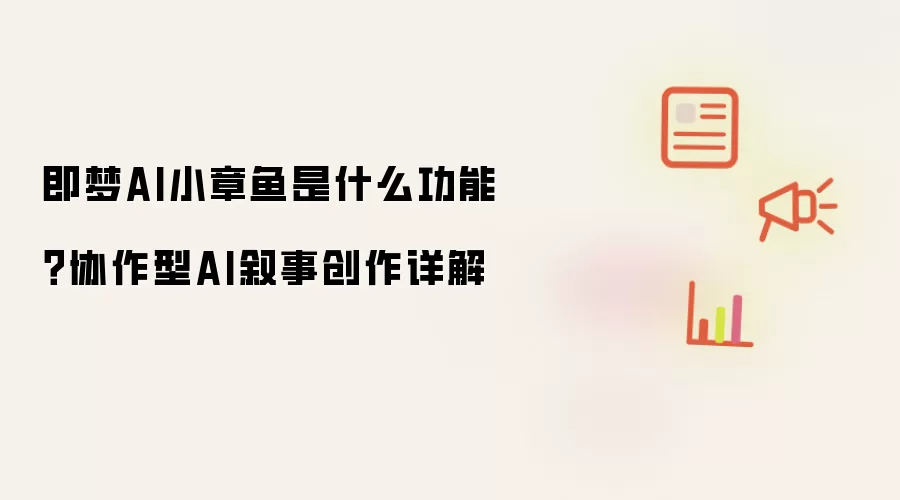 即梦AI小章鱼是什么功能?协作型AI叙事创作详解
