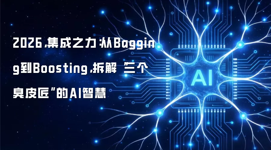 2026,集成之力:从Bagging到Boosting,拆解“三个臭皮匠”的AI智慧