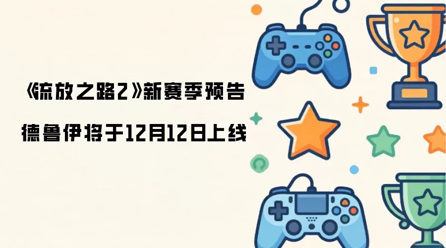 《流放之路2》新赛季预告 德鲁伊将于12月12日上线