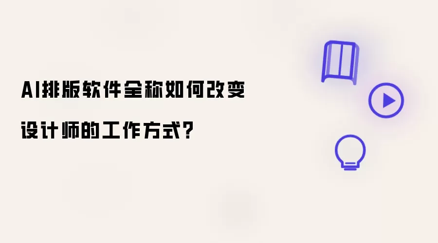 AI排版软件全称如何改变设计师的工作方式?