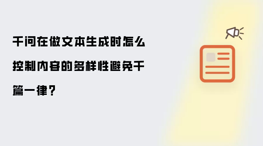 千问在做文本生成时怎么控制内容的多样性避免千篇一律?