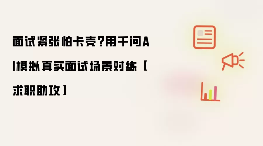 面试紧张怕卡壳?用千问AI模拟真实面试场景对练【求职助攻】