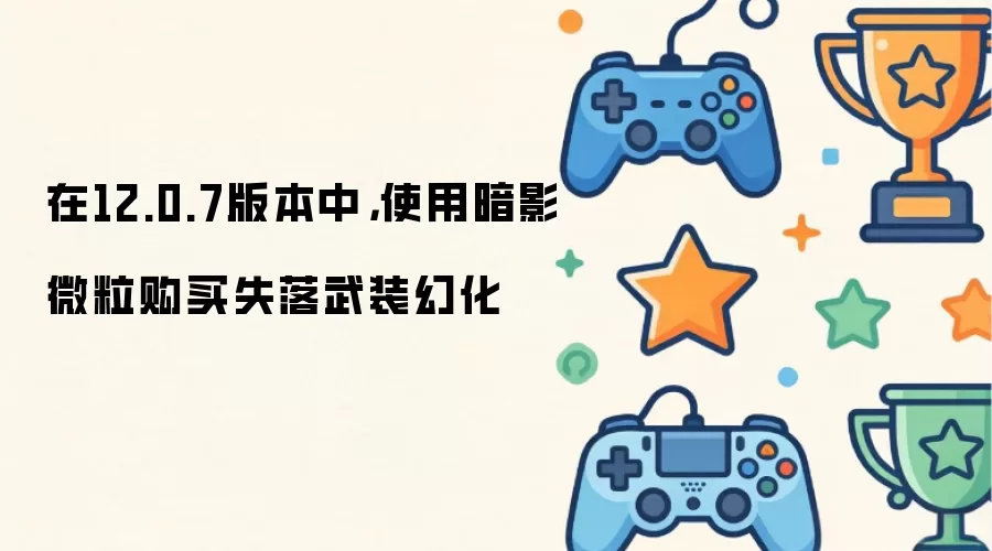 在12.0.7版本中,使用暗影微粒购买失落武装幻化