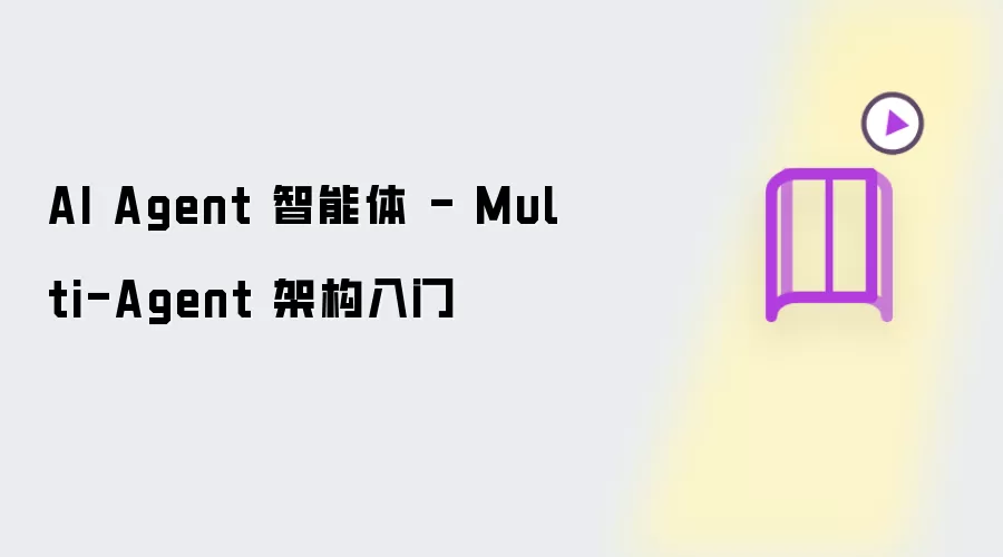 AI Agent 智能体 - Multi-Agent 架构入门