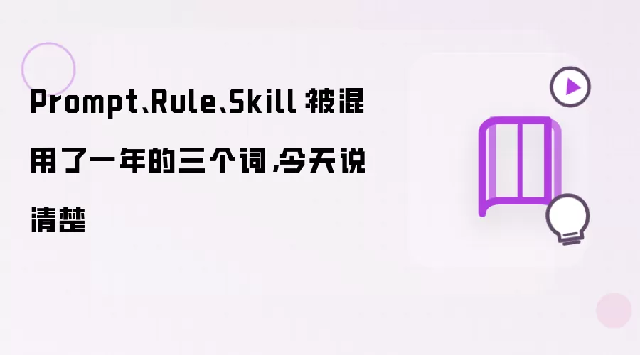 Prompt、Rule、Skill：被混用了一年的三个词，今天说清楚
