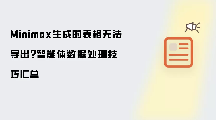 Minimax生成的表格无法导出?智能体数据处理技巧汇总