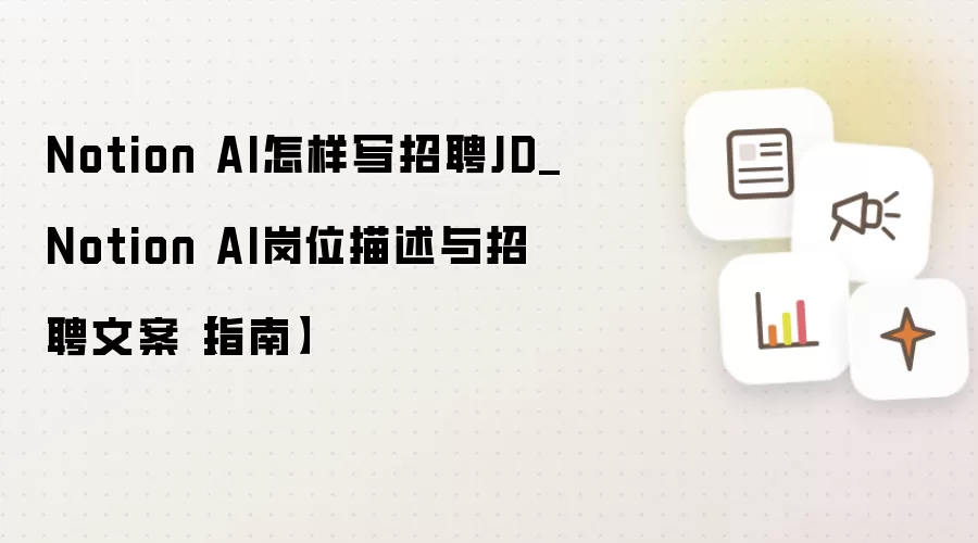 Notion AI怎样写招聘JD_Notion AI岗位描述与招聘文案【指南】