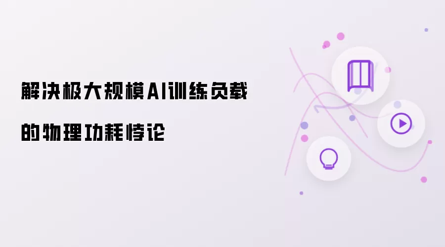 解决极大规模AI训练负载的物理功耗悖论