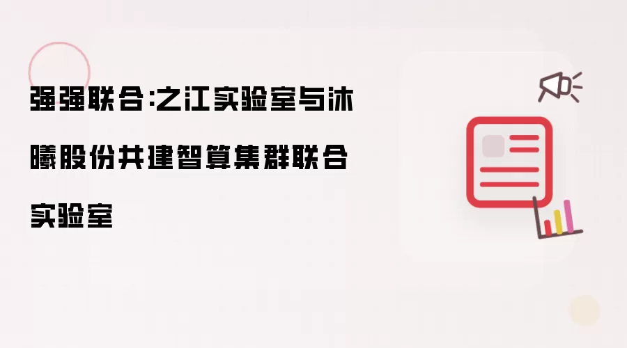 强强联合:之江实验室与沐曦股份共建智算集群联合实验室