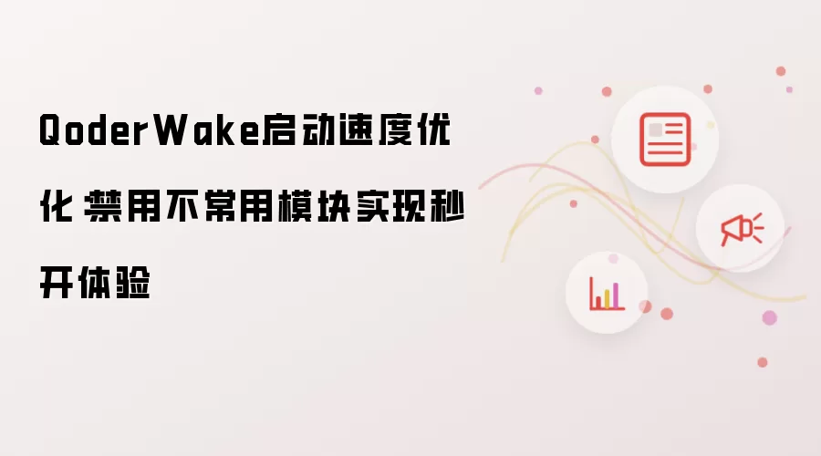 QoderWake启动速度优化：禁用不常用模块实现秒开体验